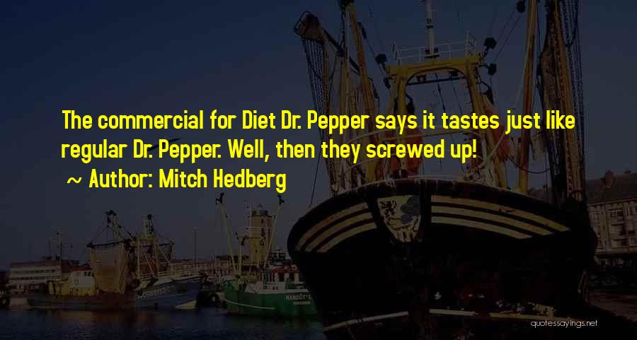 Mitch Hedberg Quotes: The Commercial For Diet Dr. Pepper Says It Tastes Just Like Regular Dr. Pepper. Well, Then They Screwed Up!