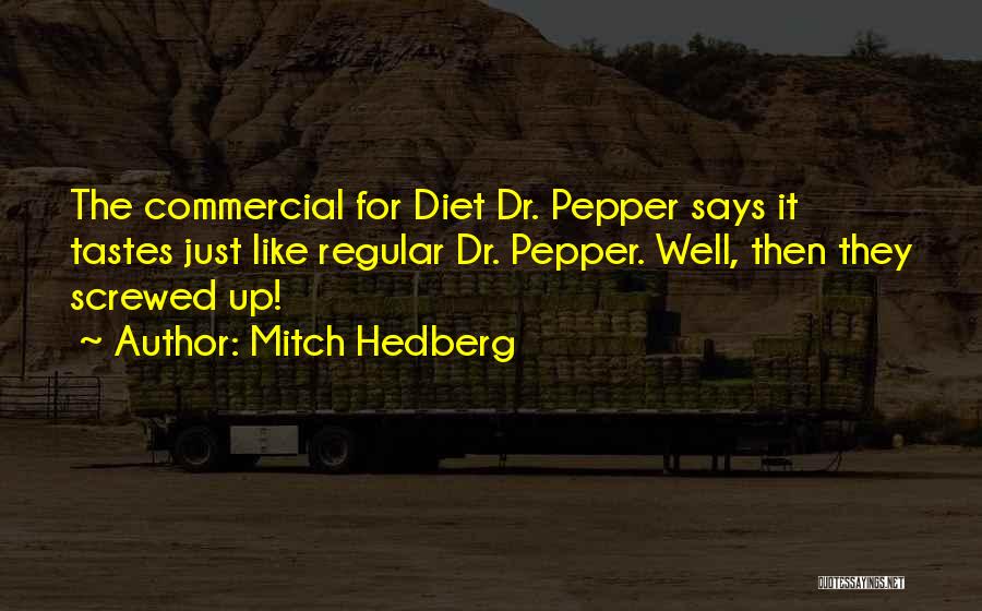 Mitch Hedberg Quotes: The Commercial For Diet Dr. Pepper Says It Tastes Just Like Regular Dr. Pepper. Well, Then They Screwed Up!