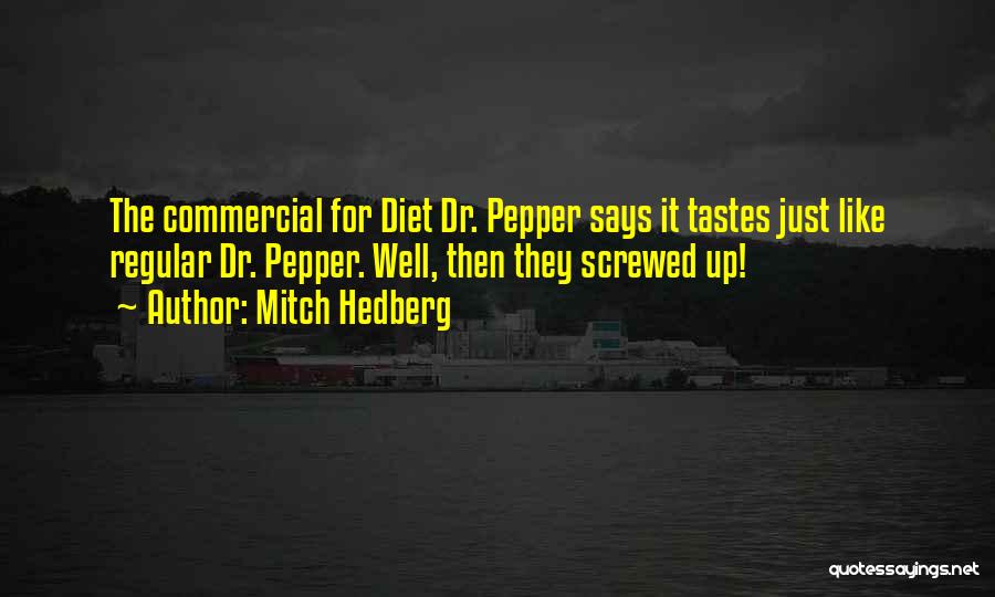 Mitch Hedberg Quotes: The Commercial For Diet Dr. Pepper Says It Tastes Just Like Regular Dr. Pepper. Well, Then They Screwed Up!