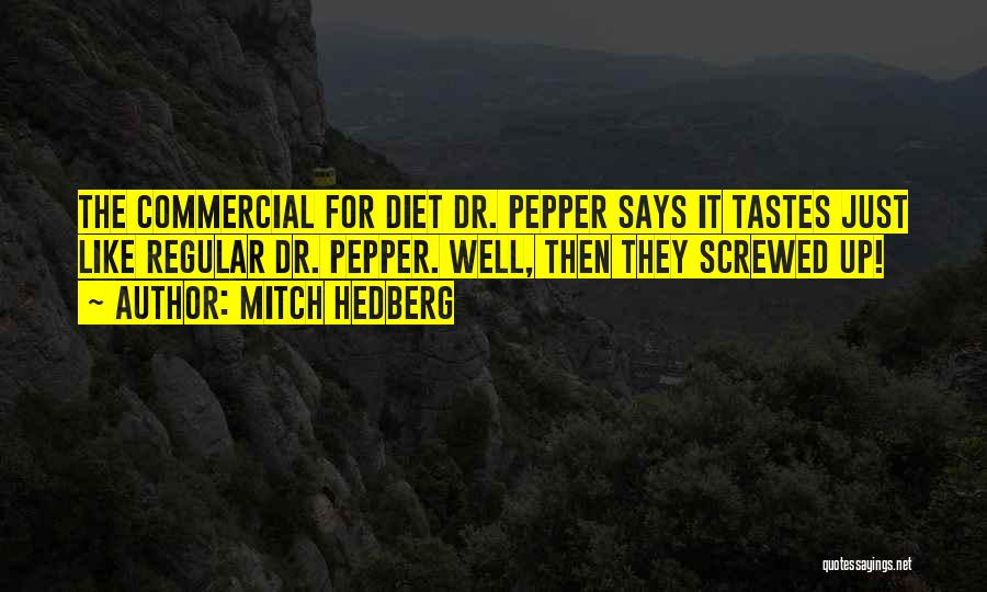 Mitch Hedberg Quotes: The Commercial For Diet Dr. Pepper Says It Tastes Just Like Regular Dr. Pepper. Well, Then They Screwed Up!