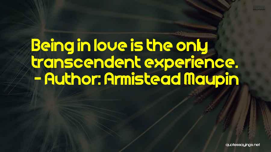 Armistead Maupin Quotes: Being In Love Is The Only Transcendent Experience.