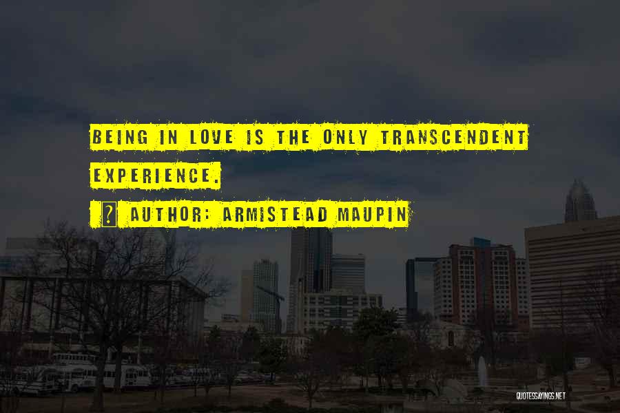 Armistead Maupin Quotes: Being In Love Is The Only Transcendent Experience.