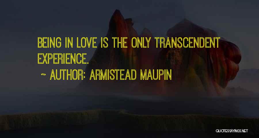 Armistead Maupin Quotes: Being In Love Is The Only Transcendent Experience.