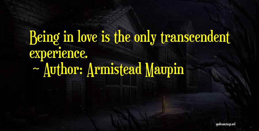 Armistead Maupin Quotes: Being In Love Is The Only Transcendent Experience.
