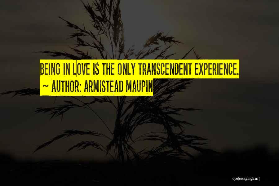 Armistead Maupin Quotes: Being In Love Is The Only Transcendent Experience.