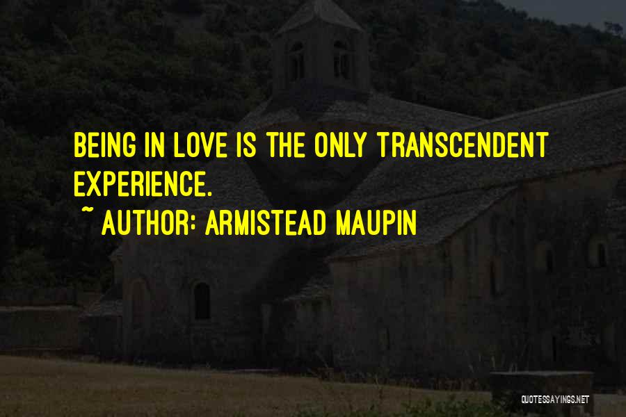 Armistead Maupin Quotes: Being In Love Is The Only Transcendent Experience.