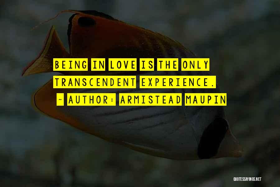 Armistead Maupin Quotes: Being In Love Is The Only Transcendent Experience.