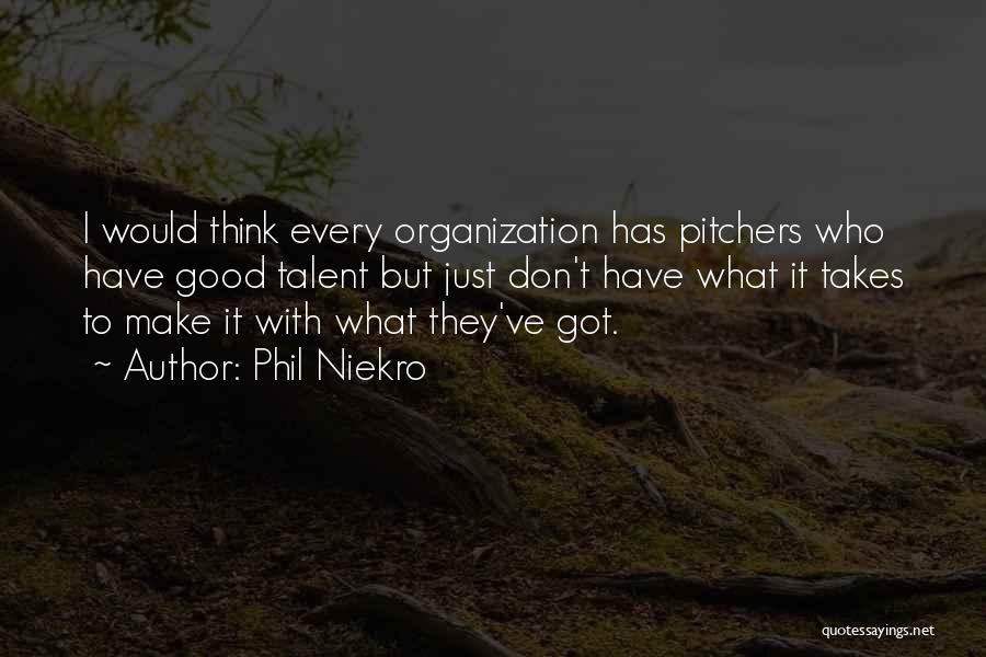 Phil Niekro Quotes: I Would Think Every Organization Has Pitchers Who Have Good Talent But Just Don't Have What It Takes To Make