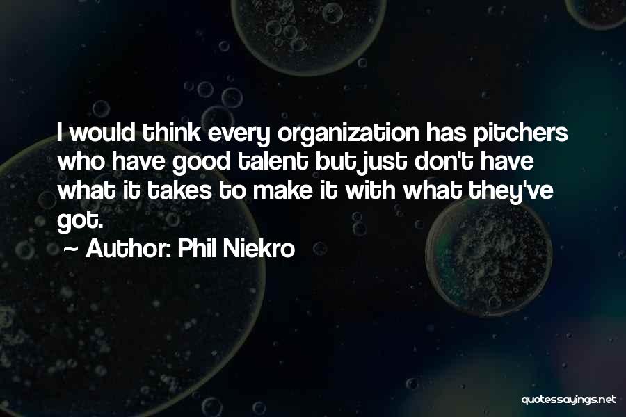 Phil Niekro Quotes: I Would Think Every Organization Has Pitchers Who Have Good Talent But Just Don't Have What It Takes To Make