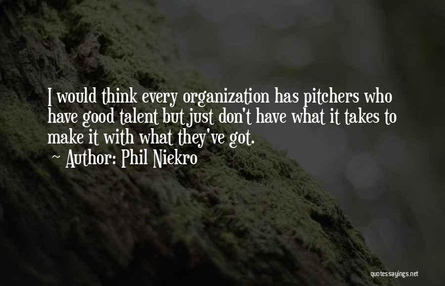 Phil Niekro Quotes: I Would Think Every Organization Has Pitchers Who Have Good Talent But Just Don't Have What It Takes To Make