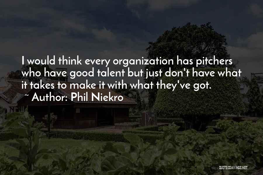 Phil Niekro Quotes: I Would Think Every Organization Has Pitchers Who Have Good Talent But Just Don't Have What It Takes To Make