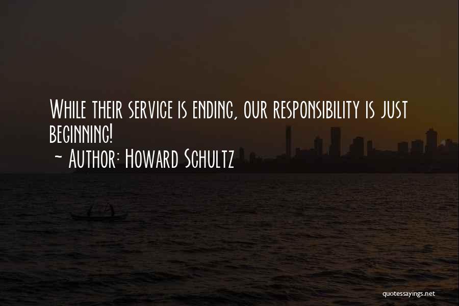 Howard Schultz Quotes: While Their Service Is Ending, Our Responsibility Is Just Beginning!