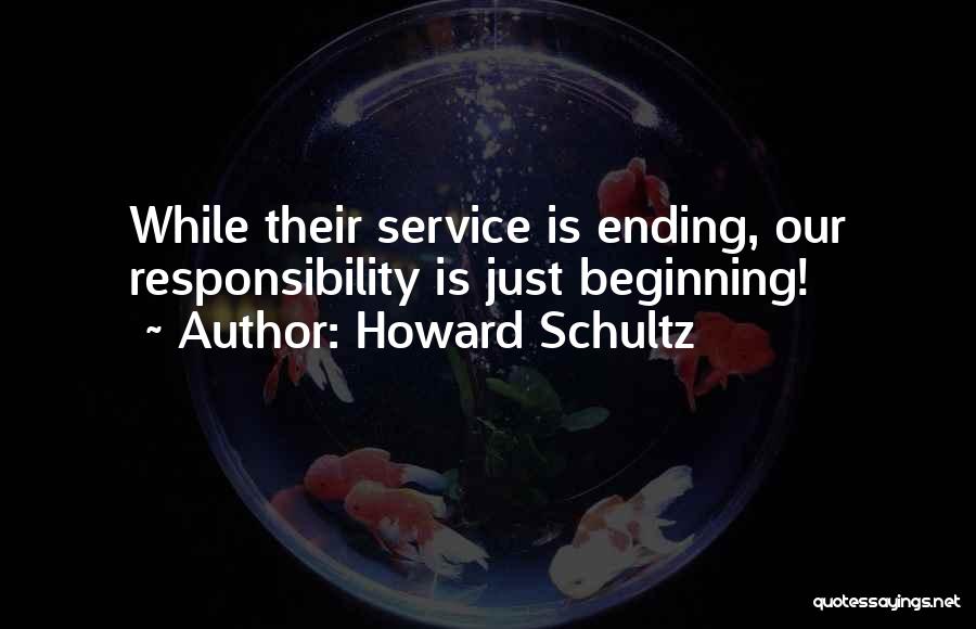 Howard Schultz Quotes: While Their Service Is Ending, Our Responsibility Is Just Beginning!