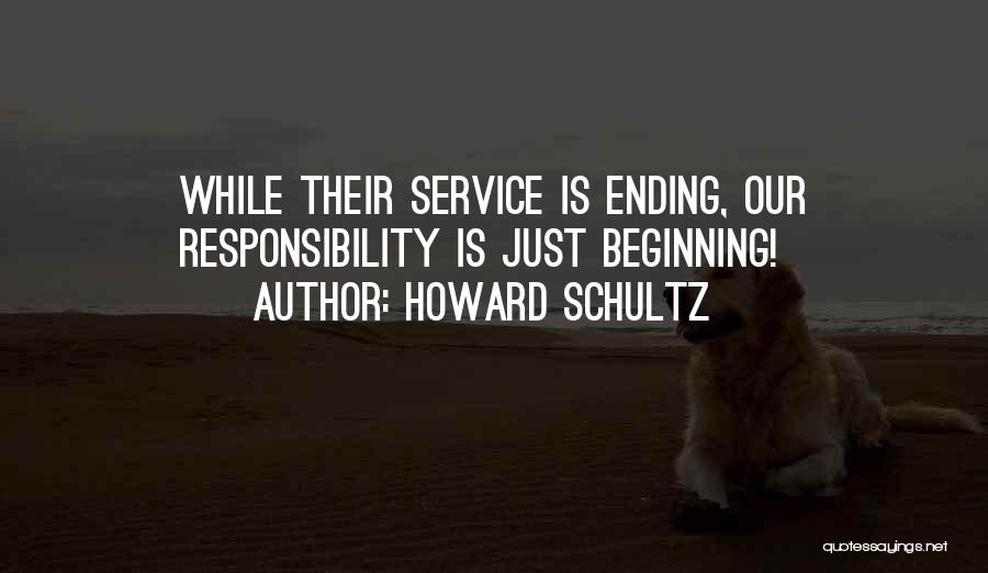 Howard Schultz Quotes: While Their Service Is Ending, Our Responsibility Is Just Beginning!