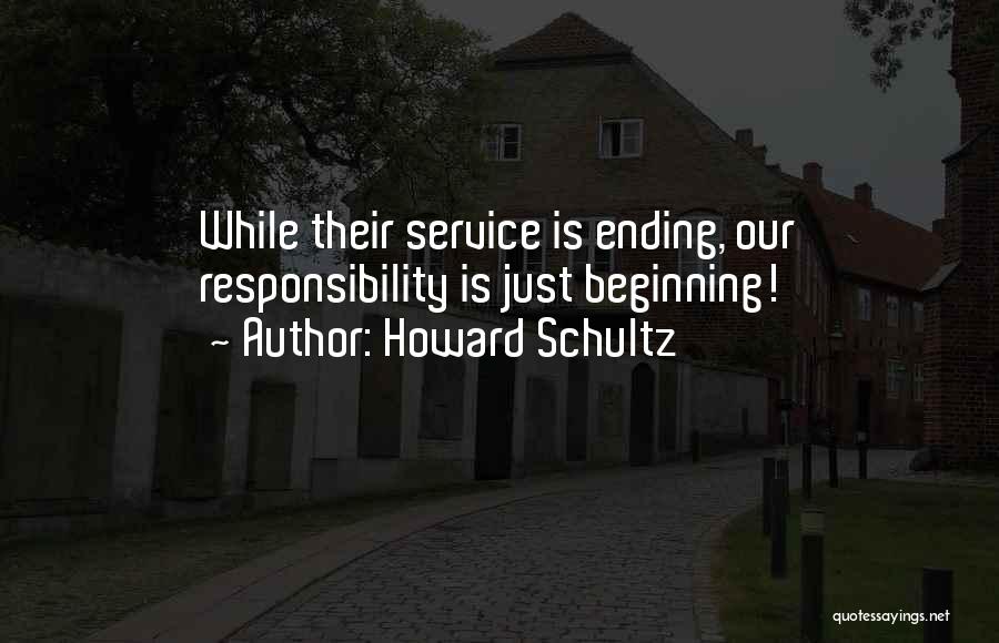 Howard Schultz Quotes: While Their Service Is Ending, Our Responsibility Is Just Beginning!