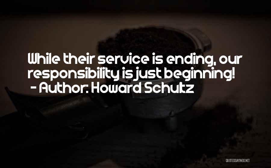 Howard Schultz Quotes: While Their Service Is Ending, Our Responsibility Is Just Beginning!