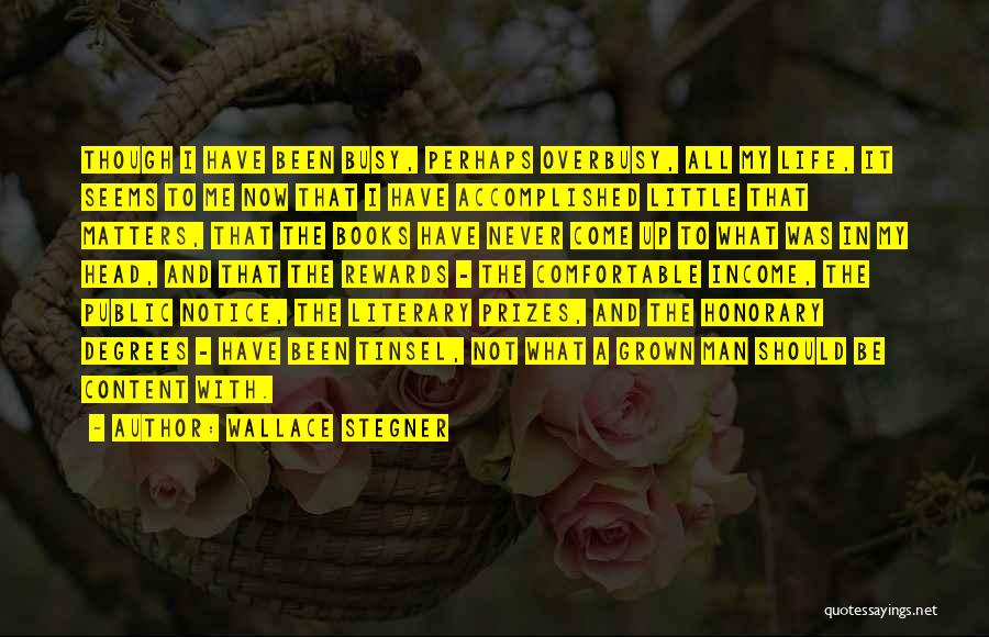Wallace Stegner Quotes: Though I Have Been Busy, Perhaps Overbusy, All My Life, It Seems To Me Now That I Have Accomplished Little
