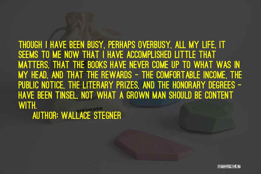 Wallace Stegner Quotes: Though I Have Been Busy, Perhaps Overbusy, All My Life, It Seems To Me Now That I Have Accomplished Little