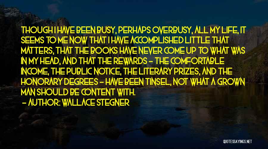 Wallace Stegner Quotes: Though I Have Been Busy, Perhaps Overbusy, All My Life, It Seems To Me Now That I Have Accomplished Little