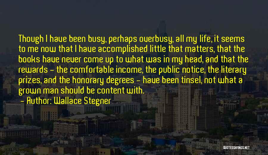 Wallace Stegner Quotes: Though I Have Been Busy, Perhaps Overbusy, All My Life, It Seems To Me Now That I Have Accomplished Little