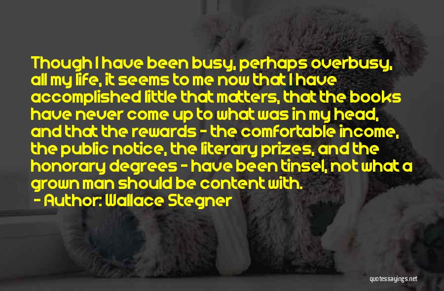 Wallace Stegner Quotes: Though I Have Been Busy, Perhaps Overbusy, All My Life, It Seems To Me Now That I Have Accomplished Little