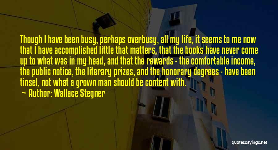 Wallace Stegner Quotes: Though I Have Been Busy, Perhaps Overbusy, All My Life, It Seems To Me Now That I Have Accomplished Little