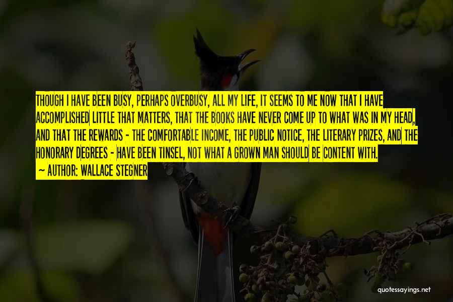 Wallace Stegner Quotes: Though I Have Been Busy, Perhaps Overbusy, All My Life, It Seems To Me Now That I Have Accomplished Little