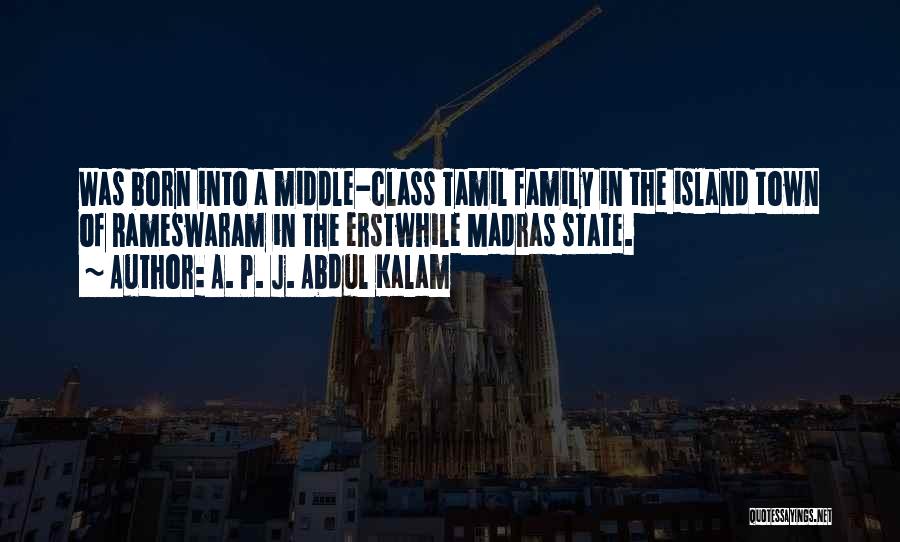 A. P. J. Abdul Kalam Quotes: Was Born Into A Middle-class Tamil Family In The Island Town Of Rameswaram In The Erstwhile Madras State.