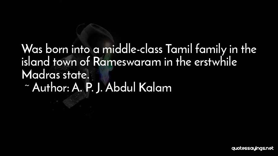 A. P. J. Abdul Kalam Quotes: Was Born Into A Middle-class Tamil Family In The Island Town Of Rameswaram In The Erstwhile Madras State.