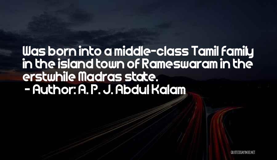 A. P. J. Abdul Kalam Quotes: Was Born Into A Middle-class Tamil Family In The Island Town Of Rameswaram In The Erstwhile Madras State.