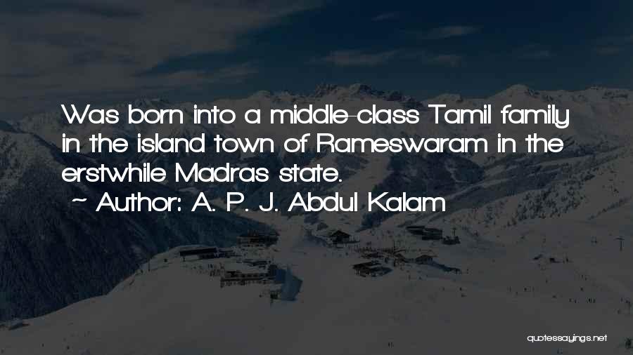 A. P. J. Abdul Kalam Quotes: Was Born Into A Middle-class Tamil Family In The Island Town Of Rameswaram In The Erstwhile Madras State.