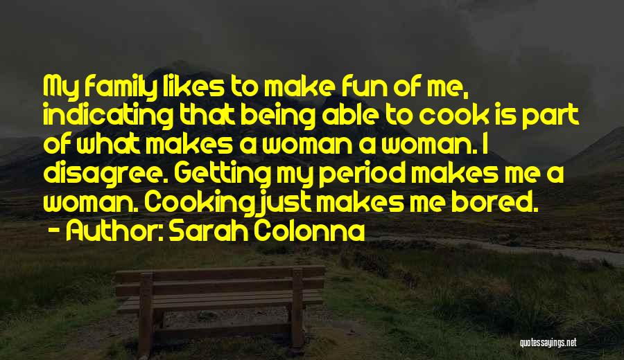 Sarah Colonna Quotes: My Family Likes To Make Fun Of Me, Indicating That Being Able To Cook Is Part Of What Makes A