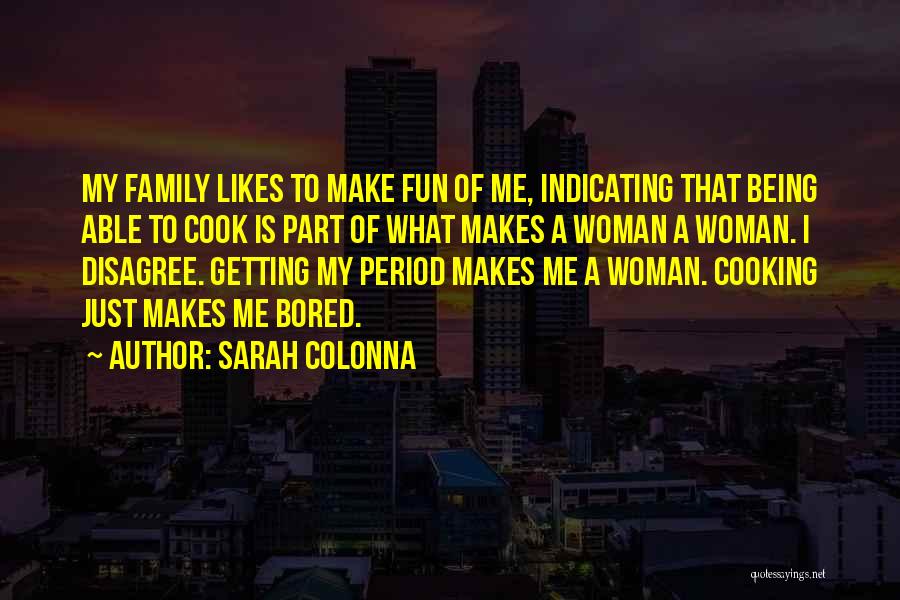 Sarah Colonna Quotes: My Family Likes To Make Fun Of Me, Indicating That Being Able To Cook Is Part Of What Makes A