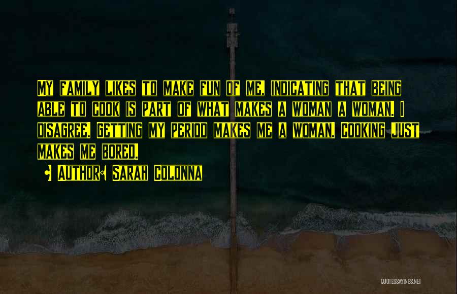 Sarah Colonna Quotes: My Family Likes To Make Fun Of Me, Indicating That Being Able To Cook Is Part Of What Makes A