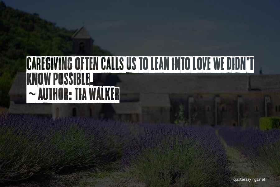 Tia Walker Quotes: Caregiving Often Calls Us To Lean Into Love We Didn't Know Possible.