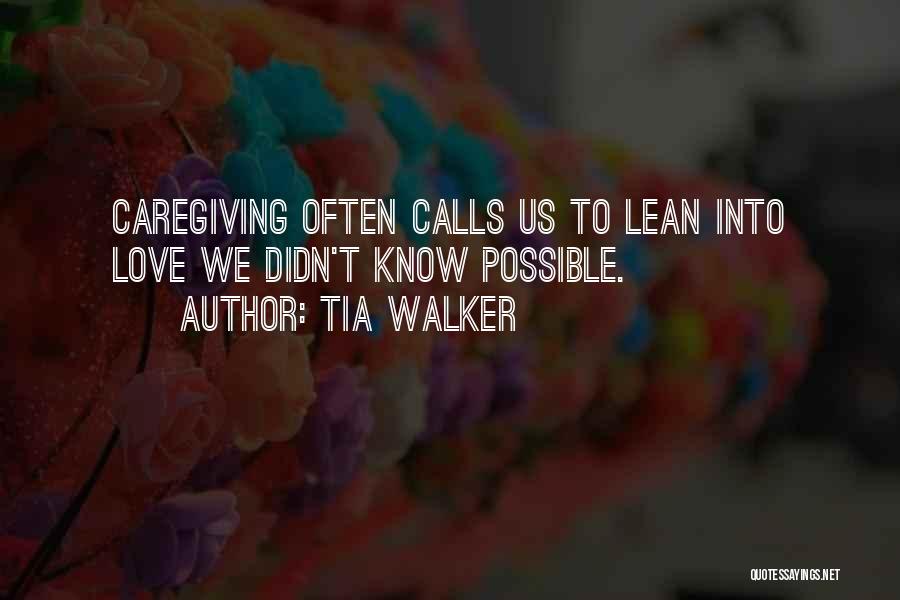 Tia Walker Quotes: Caregiving Often Calls Us To Lean Into Love We Didn't Know Possible.