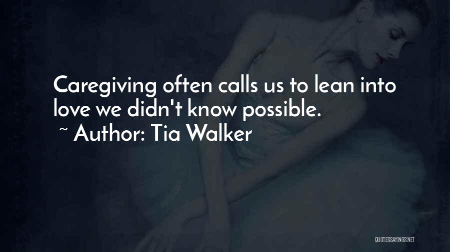 Tia Walker Quotes: Caregiving Often Calls Us To Lean Into Love We Didn't Know Possible.