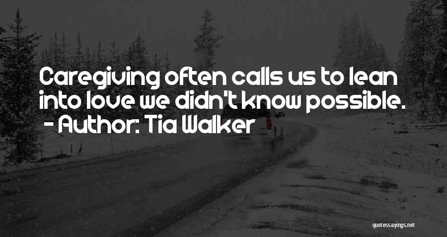 Tia Walker Quotes: Caregiving Often Calls Us To Lean Into Love We Didn't Know Possible.