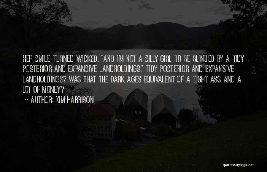 Kim Harrison Quotes: Her Smile Turned Wicked. And I'm Not A Silly Girl To Be Blinded By A Tidy Posterior And Expansive Landholdings.