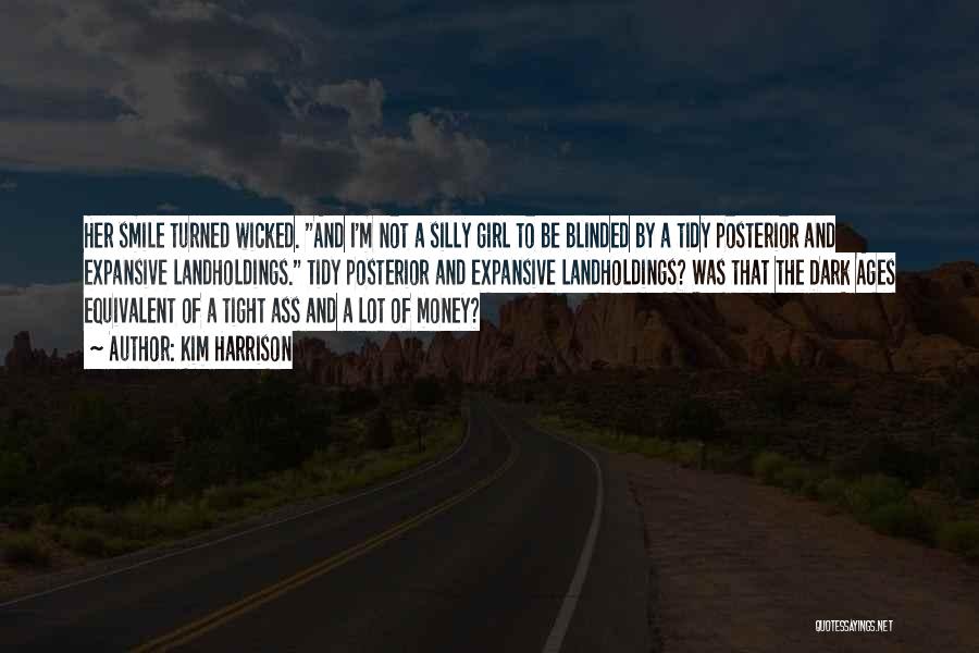 Kim Harrison Quotes: Her Smile Turned Wicked. And I'm Not A Silly Girl To Be Blinded By A Tidy Posterior And Expansive Landholdings.