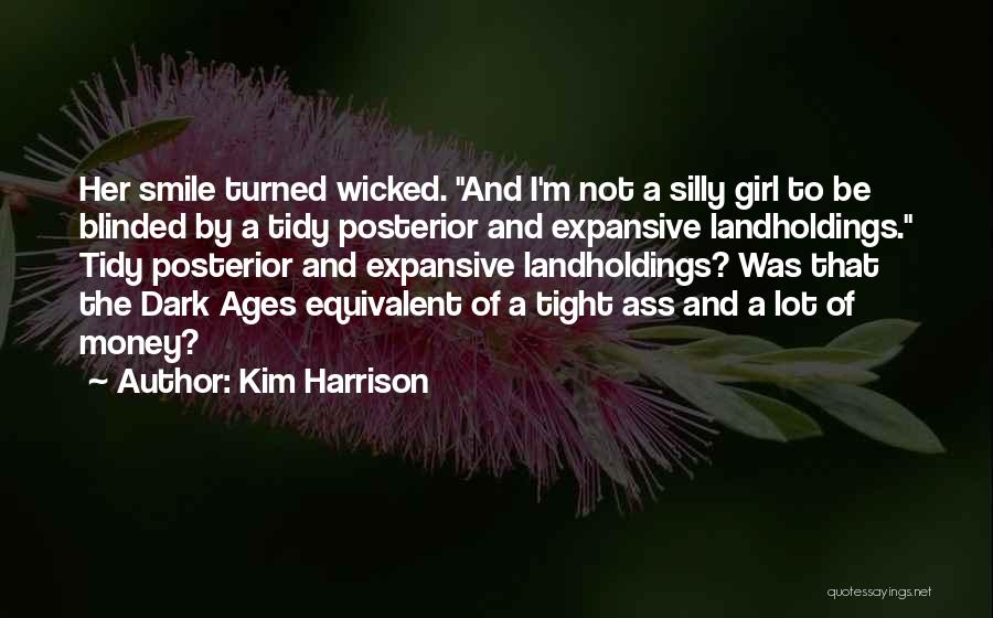 Kim Harrison Quotes: Her Smile Turned Wicked. And I'm Not A Silly Girl To Be Blinded By A Tidy Posterior And Expansive Landholdings.