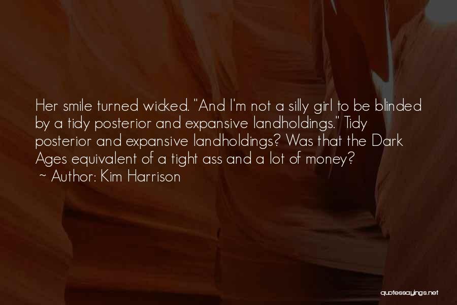 Kim Harrison Quotes: Her Smile Turned Wicked. And I'm Not A Silly Girl To Be Blinded By A Tidy Posterior And Expansive Landholdings.