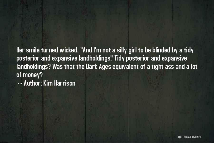Kim Harrison Quotes: Her Smile Turned Wicked. And I'm Not A Silly Girl To Be Blinded By A Tidy Posterior And Expansive Landholdings.