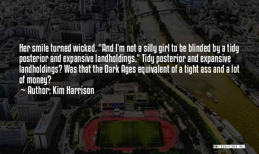 Kim Harrison Quotes: Her Smile Turned Wicked. And I'm Not A Silly Girl To Be Blinded By A Tidy Posterior And Expansive Landholdings.
