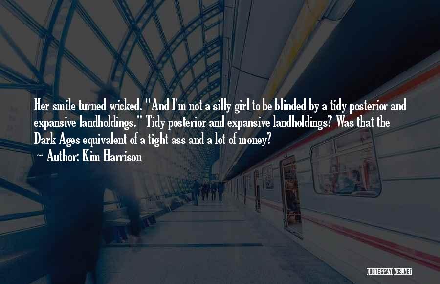Kim Harrison Quotes: Her Smile Turned Wicked. And I'm Not A Silly Girl To Be Blinded By A Tidy Posterior And Expansive Landholdings.