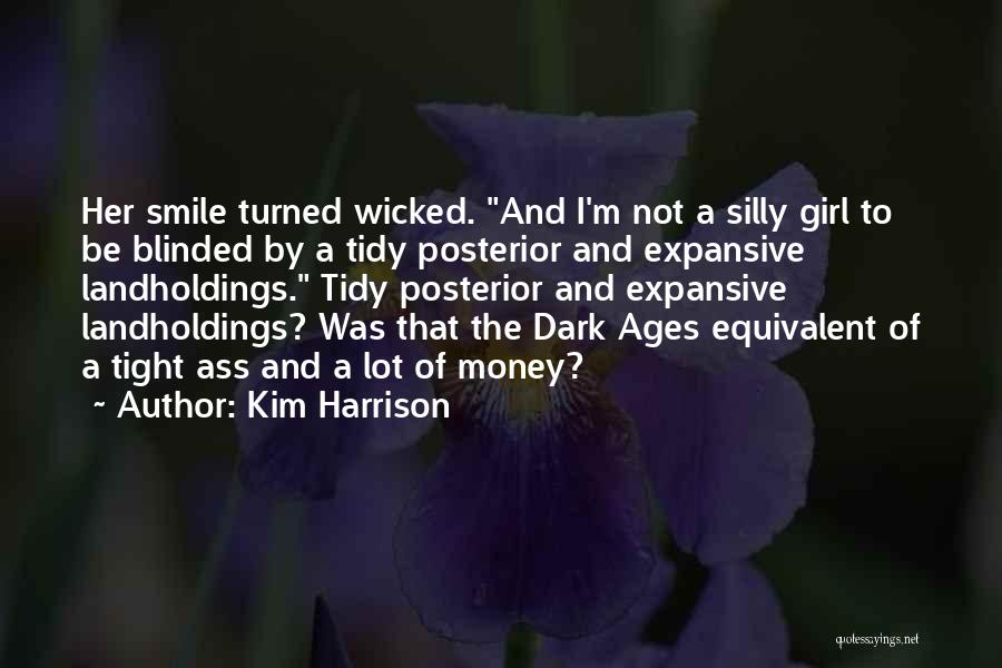 Kim Harrison Quotes: Her Smile Turned Wicked. And I'm Not A Silly Girl To Be Blinded By A Tidy Posterior And Expansive Landholdings.