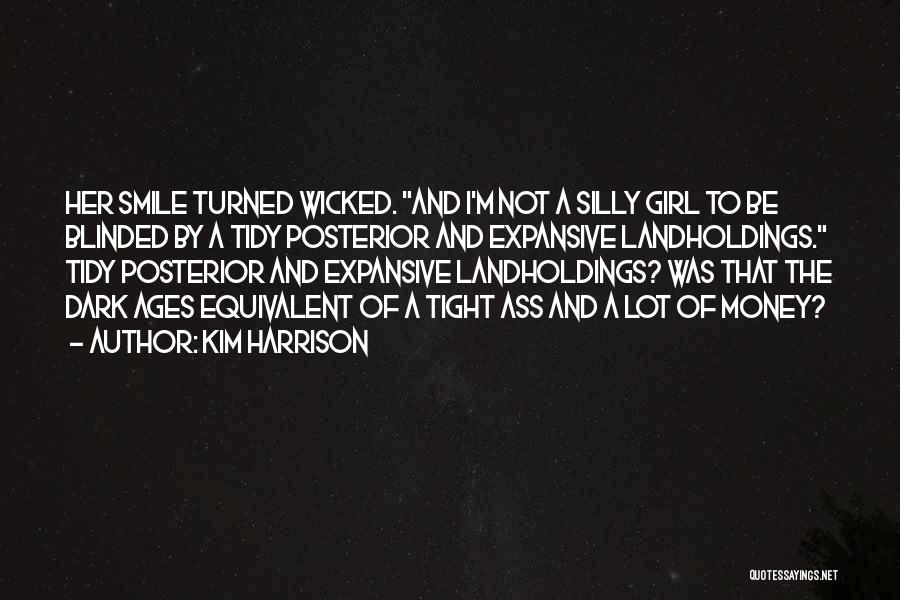 Kim Harrison Quotes: Her Smile Turned Wicked. And I'm Not A Silly Girl To Be Blinded By A Tidy Posterior And Expansive Landholdings.