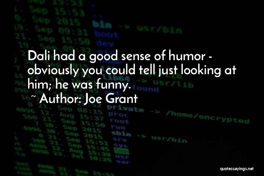 Joe Grant Quotes: Dali Had A Good Sense Of Humor - Obviously You Could Tell Just Looking At Him; He Was Funny.