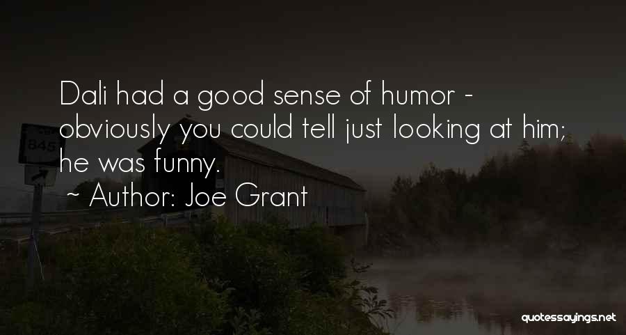 Joe Grant Quotes: Dali Had A Good Sense Of Humor - Obviously You Could Tell Just Looking At Him; He Was Funny.