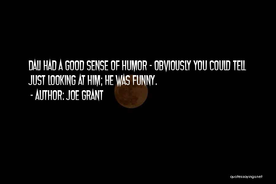 Joe Grant Quotes: Dali Had A Good Sense Of Humor - Obviously You Could Tell Just Looking At Him; He Was Funny.